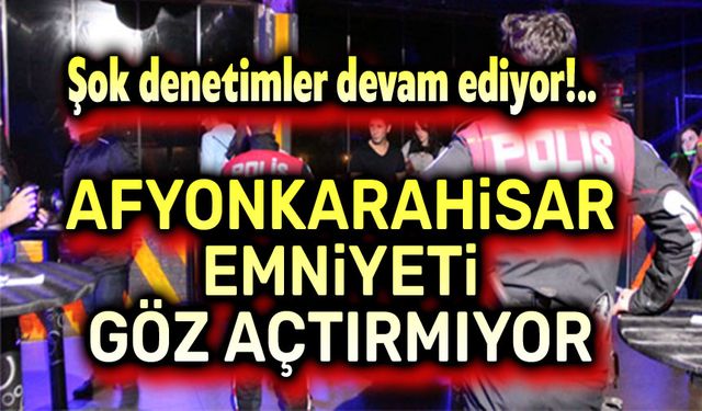 Afyon Polisinin asayiş uygulamaları devam ediyor