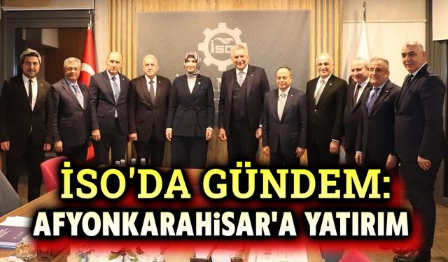 Afyonkarahisar’ın yatırım potansiyeli İSO'da masaya yatırıldı