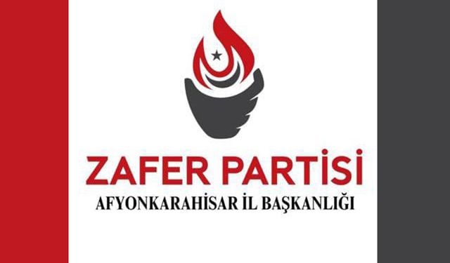Zafer Partisi Afyonkarahisar İl Başkanlığından açıklama