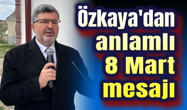 Ali Özkaya'dan anlamlı Kadınlar Günü mesajı