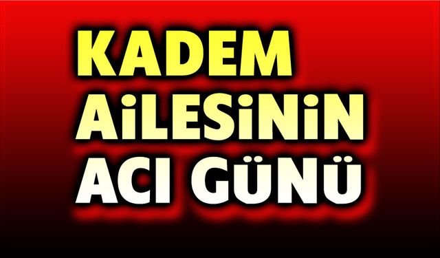 Afyonkarahisar'da Kadem Ailesinin acı günü