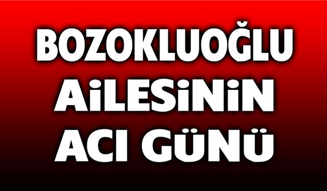 Bozokluoğlu Ailesinin acı günü