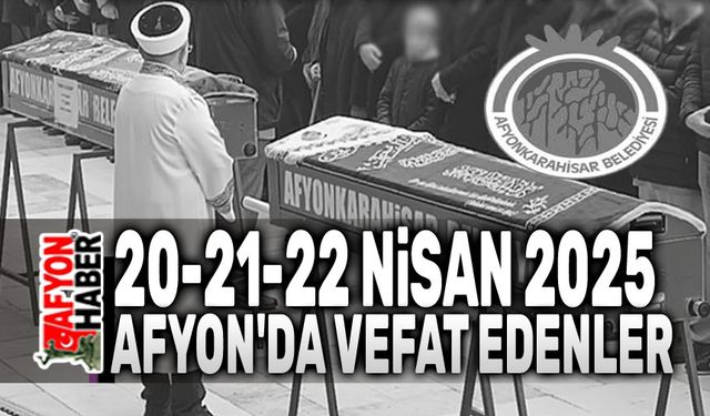 Afyon'da 20-21-22 Nisan tarihleri vefat edenler