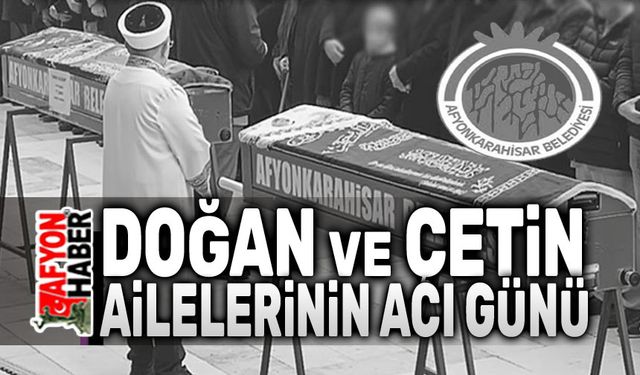 Doğan ve Çetin Ailelerinin acı günü