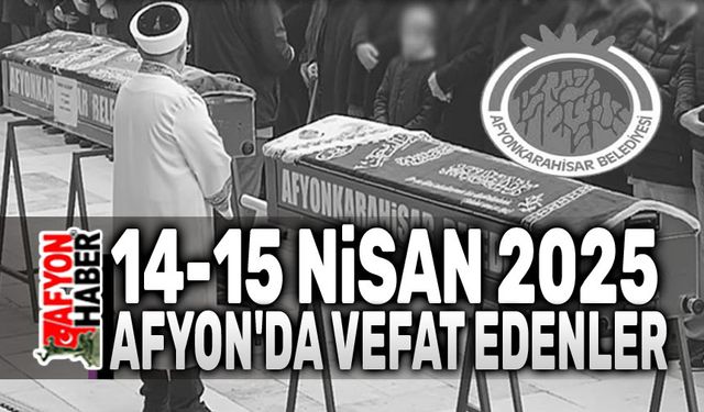 Afyonkarahisar'da 14-15 Nisan 2025 vefat edenler