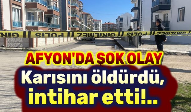 Afyon'da şok olay!.. Karısını öldürdü, intihar etti