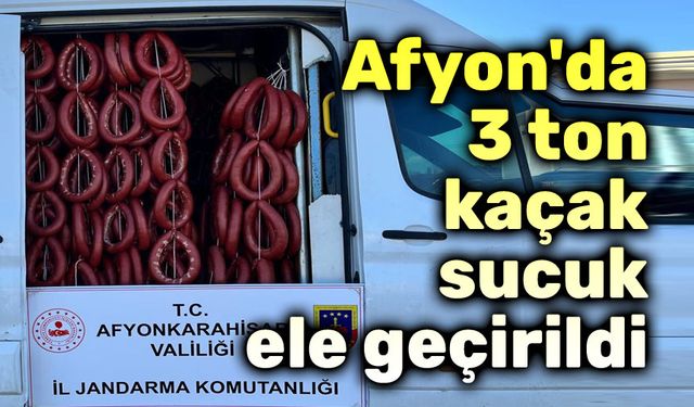Afyon'da 3 ton kaçak üretilmiş sucuk ele geçirildi