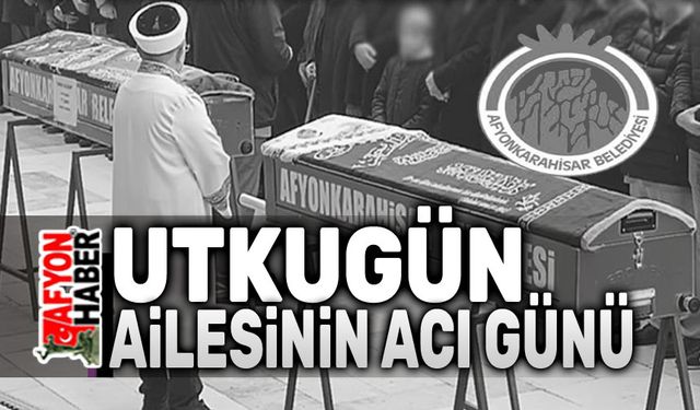 Afyonkarahisar'da Utkugün Ailesinin acı günü...