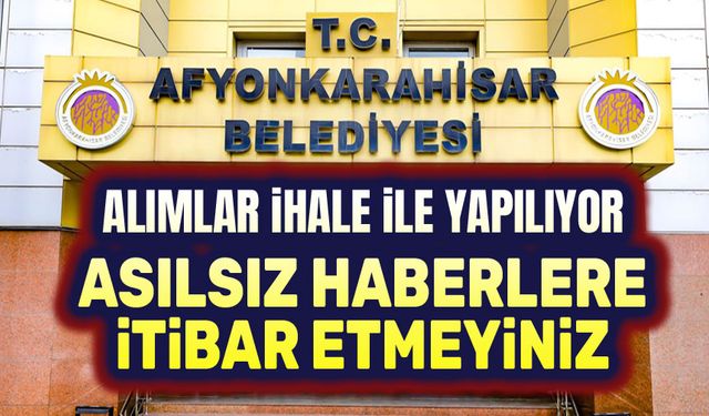 Afyonkarahisar Belediyesi: Asılsız iddialara itibar etmeyiniz