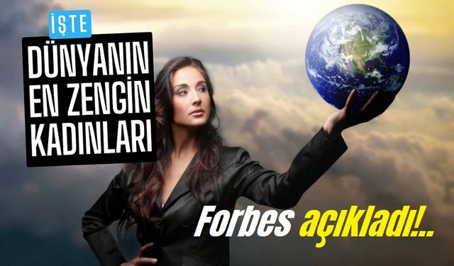 Forbes 2025: Dünyanın en zengin 10 kadını belli oldu