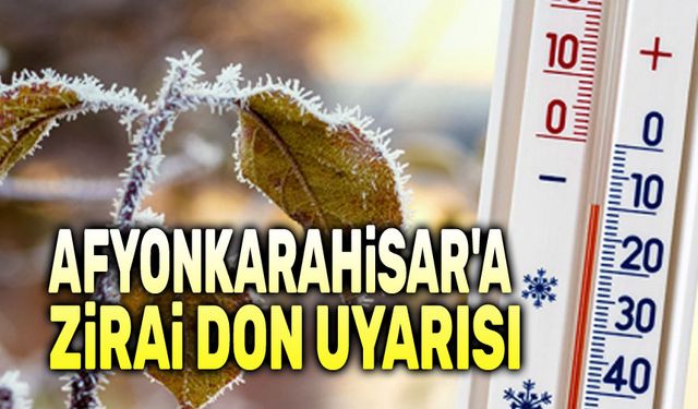 Afyonkarahisar’da Zirai Don Uyarısı