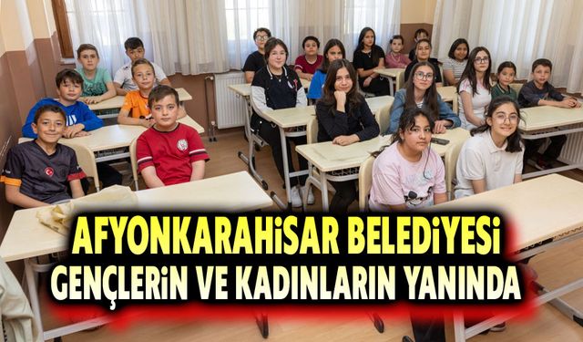 Afyonkarahisar Belediyesi’nden gençlere ve kadınlara tam destek