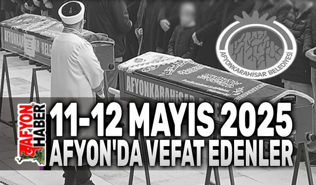 Afyonkarahisar 11-12 Mayıs vefat edenler