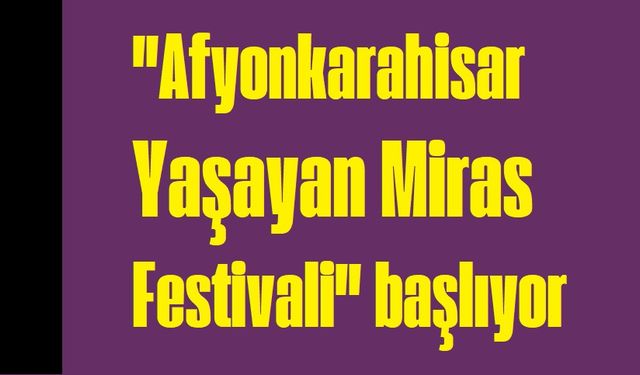 Afyonkarahisar Yaşayan Miras Festivali Başlıyor