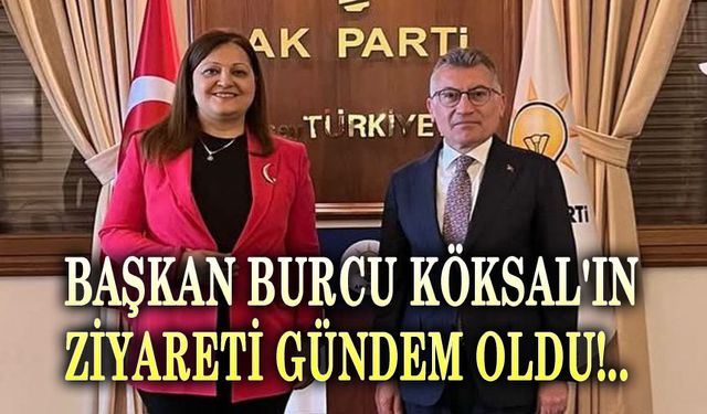 Başkan Burcu Köksal'ın o ziyareti gündem oldu!..