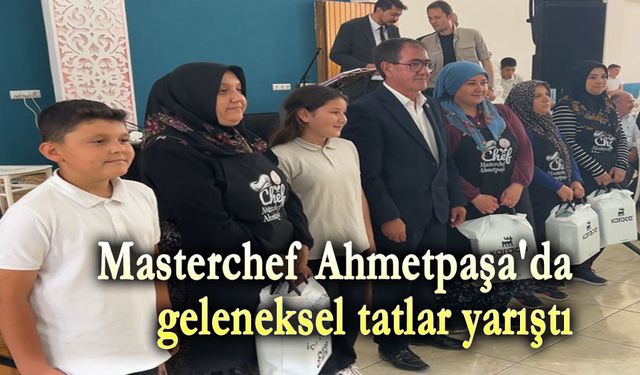 Masterchef Ahmetpaşa'da geleneksel tatlar sahneye çıktı