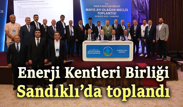 Enerji Kentleri Birliği Meclis Toplantısı Sandıklı’da yapıldı