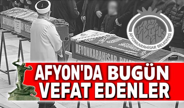 Afyonkarahisar'da bugün vefat edenler 05.07.2025