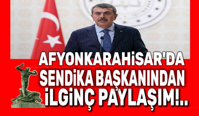 Afyon'da eğitim sendikası başkanından ilginç paylaşım