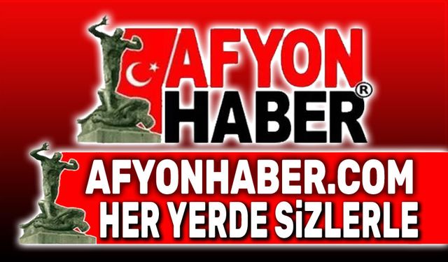 Afyon Haber, her yerde sizlerle!..