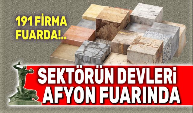 Sektörün devleri Afyon Blok Mermer Fuarında!..