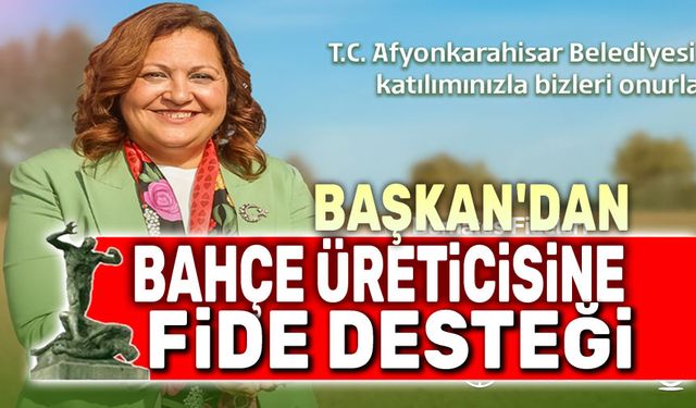 Başkan Burcu Köksal'dan bahçe üreticisine destek