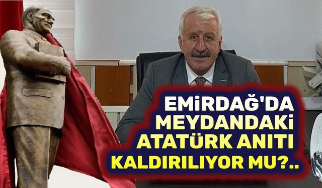 Emirdağ'da meydandaki Atatürk Anıtı kaldırılmak mı isteniyor!..