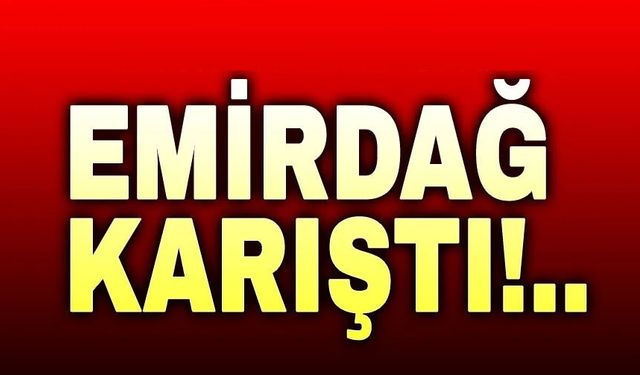 Emirdağ yine karıştı!..