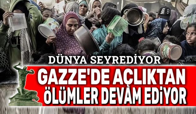 Gazze'de açlıktan ölümler devam ediyor