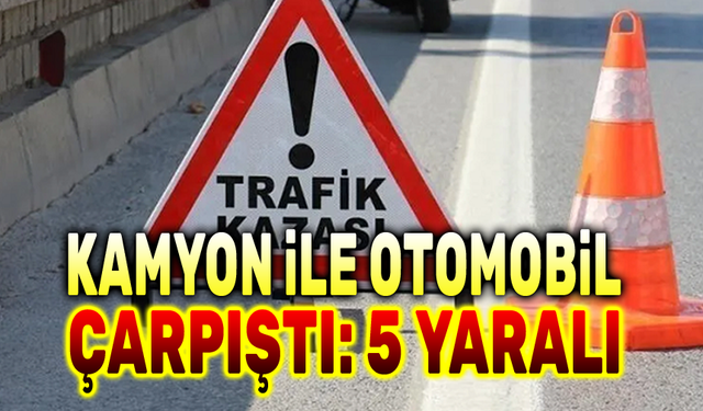 Kamyon ile otomobil çarpıştı, 5 kişi yaralandı