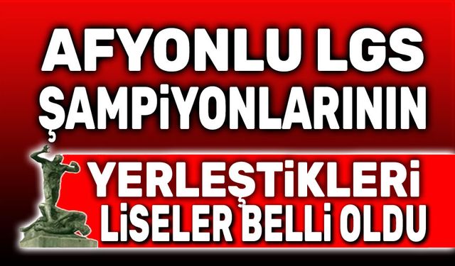 Afyonlu LGS şampiyonlarının yerleştikleriliseler açıklandı