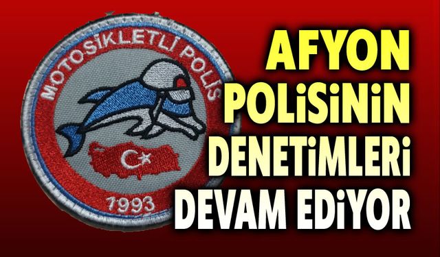 Afyonkarahisar Polisinin şok denetimleri devam ediyor