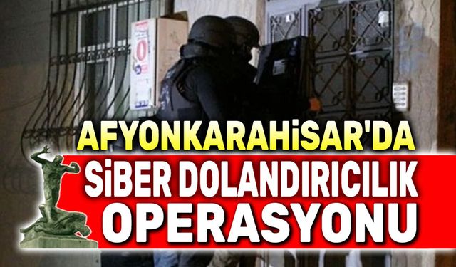 Afyon'da siber dolandırıcılık operasyonu