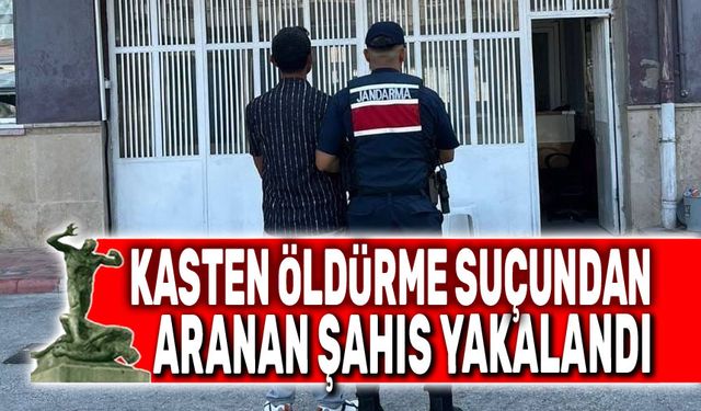Kasten öldürme suçundan aranan şahıs yakalandı