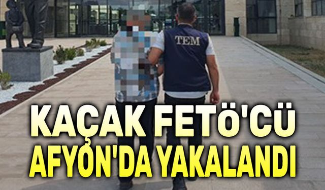 Kaçak FETÖ'cü Afyon'da yakalandı