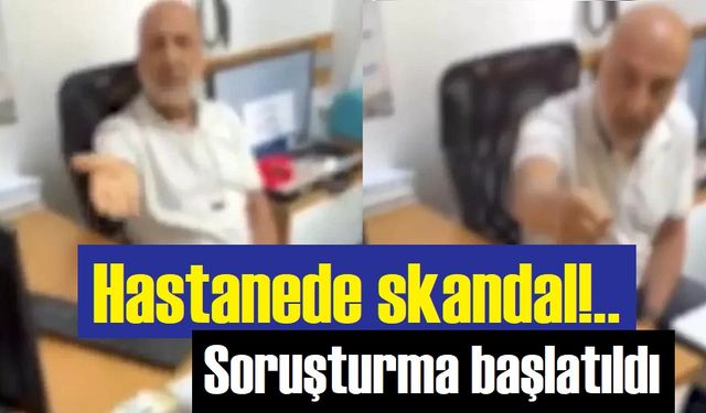 Hastanedeki skandal olayla ilgili soruşturma açıldı