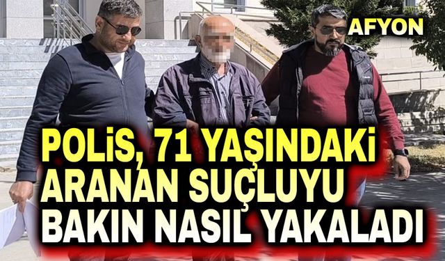 Polis, 71 yaşındaki aranması bulunan suçluyu bakın nasıl yakaladı!..