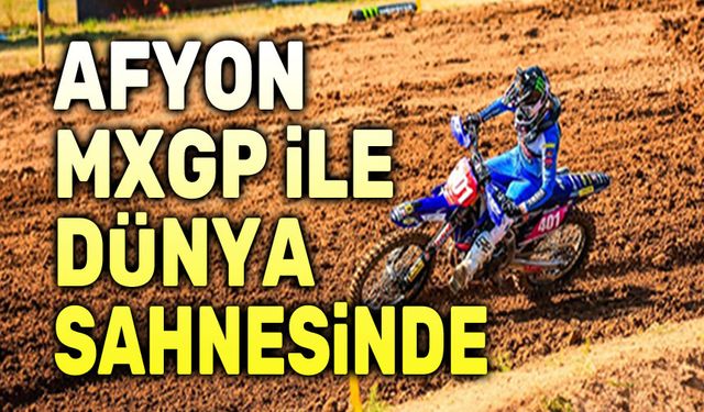 Afyon MXGP ile dünya sahnesinde