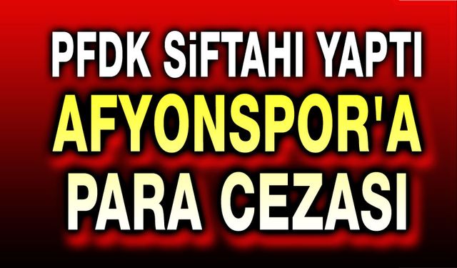 PFDK siftahı yaptı!.. Afyonspor’a para cezası!..