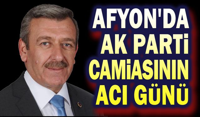 Afyon'da AK Parti'yi yasa boğan vefat haberi