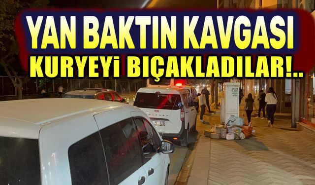"Yan bakma" kavgası: Kurye bıçaklandı