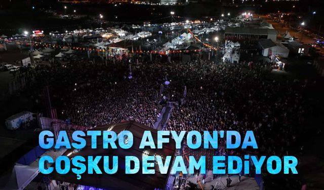 Gastro Afyon'da coşku devam ediyor