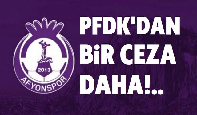 PFDK'dan Afyonspor’a ceza üstüne ceza!..