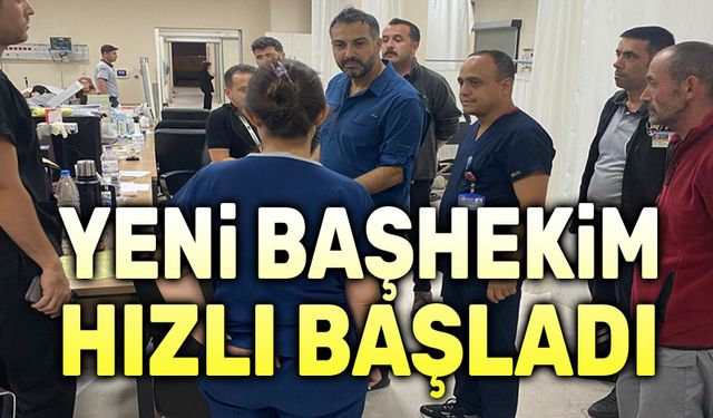 Yeni başhekim hızlı başladı