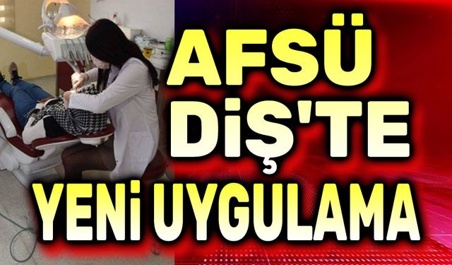 AFSÜ Diş Hastanesinde yeni uygulama