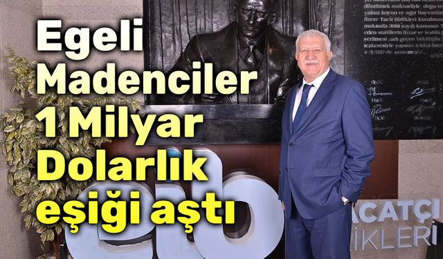 Egeli Madenciler 1 Milyar Dolarlık eşiği aştı