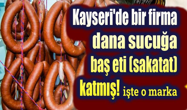 Kayseri'de bir sucuk markasında baş eti tespit edildi