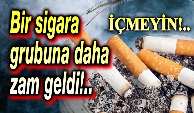 Bir sigara grubuna daha zam geldi!..