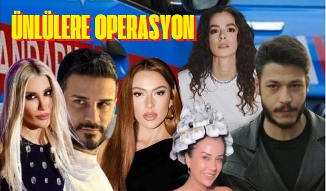 Ünlülere şafak operasyonu: 17 kişi gözaltında