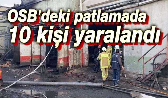 OSB'deki patlamada 10 kişi yaralandı!..